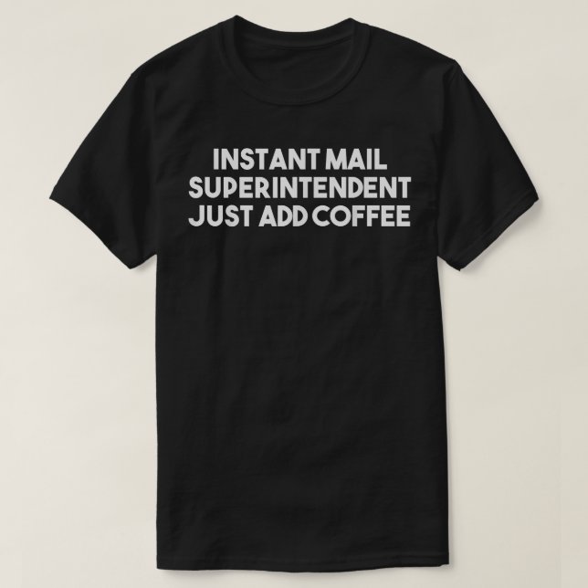 Instant Mail Superintendent Just Add Coffee  Funny T-Shirt (Design Front)