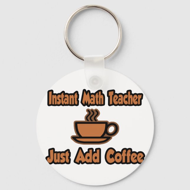 Instant Math Teacher...Just Add Coffee Keychain (Front)