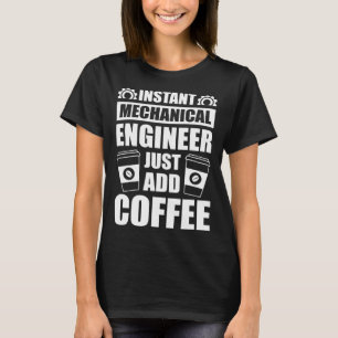 Instant Mechanical Engineer just add Coffee T-Shirt