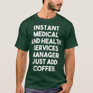 Instant Medical Services Manager Just Add Coffee T-Shirt