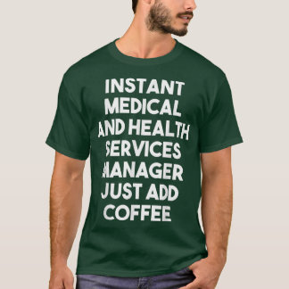 Instant Medical Services Manager Just Add Coffee T-Shirt