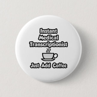 Instant Medical Transcriptionist .. Just Add Coffe 2 Inch Round Button