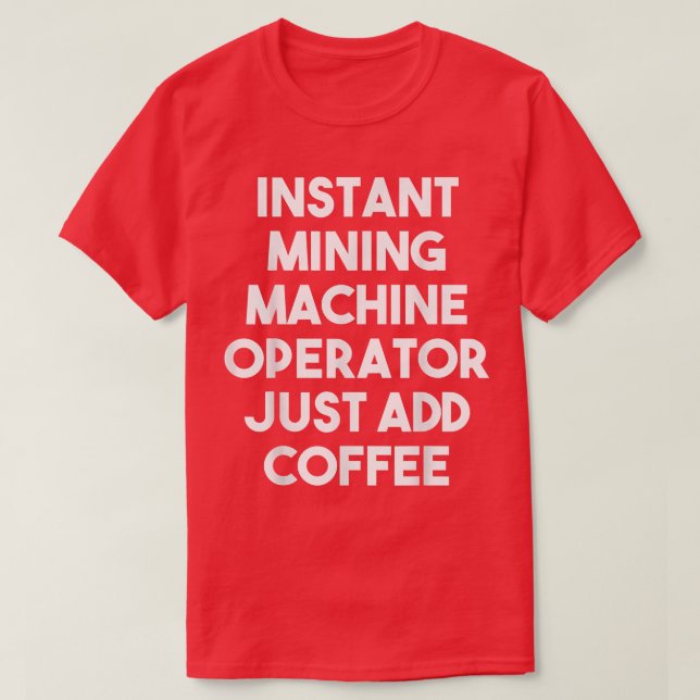 Instant Mining Machine Operator Just Add CoffeeFun T-Shirt (Design Front)