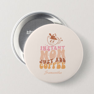 Instant Mom: Just Add Coffee 3 Inch Round Button