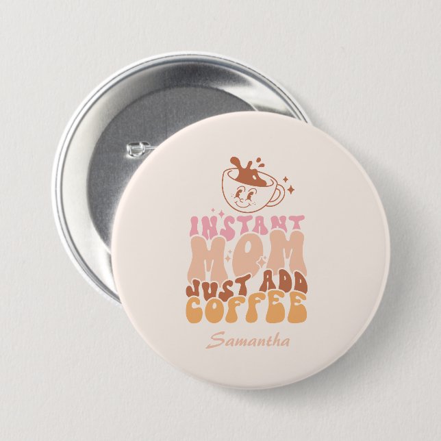 Instant Mom: Just Add Coffee 3 Inch Round Button (Front & Back)