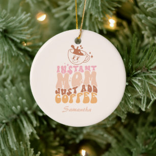 Instant Mom Just Add Coffee Ceramic Ornament