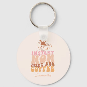 Instant Mom Just Add Coffee Keychain