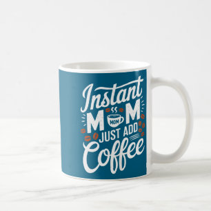 Instant Mom Just Add Coffee Lover Funny Saying Mot Mug