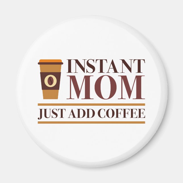 Instant Mom Just Add Coffee Magnet (Front)