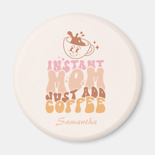Instant Mom: Just Add Coffee Magnet