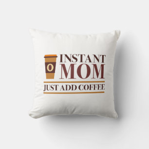 Instant Mom Just Add Coffee Throw Pillow