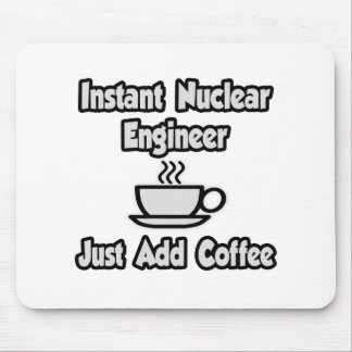 Instant Nuclear Engineer .. Just Add Coffee Mouse Pad
