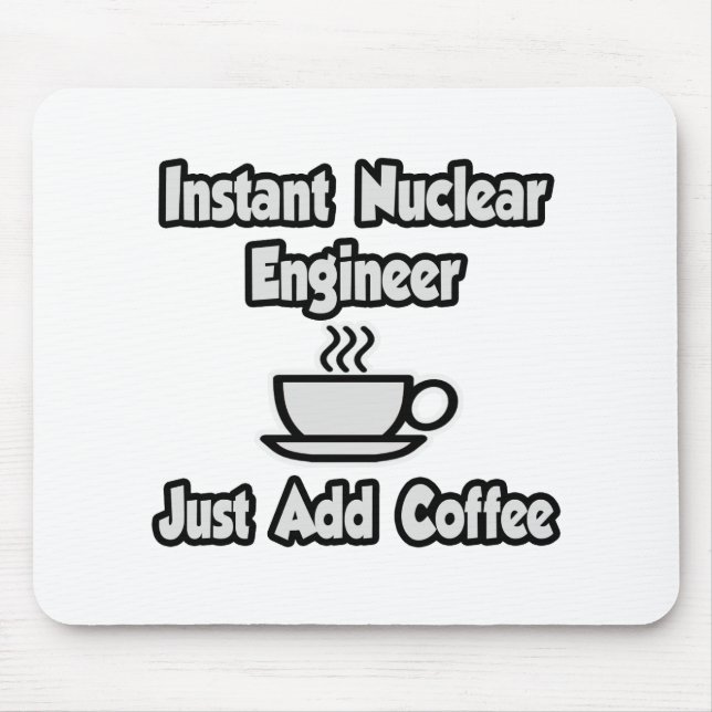 Instant Nuclear Engineer .. Just Add Coffee Mouse Pad (Front)