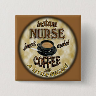 INSTANT NURSE JUST ADD COFFEE AND A LITTLE SUGAR 2 INCH SQUARE BUTTON