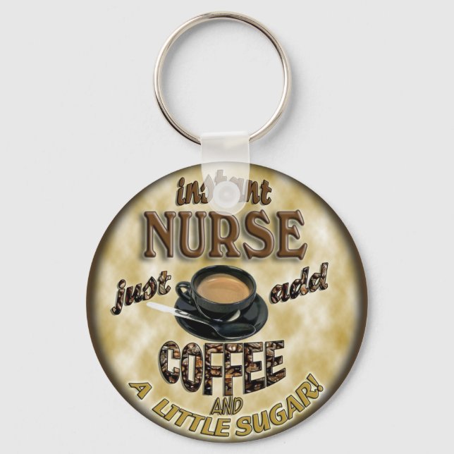 INSTANT NURSE JUST ADD COFFEE AND A LITTLE SUGAR KEYCHAIN (Front)