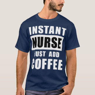 Instant Nurse Just Add Coffee T-Shirt
