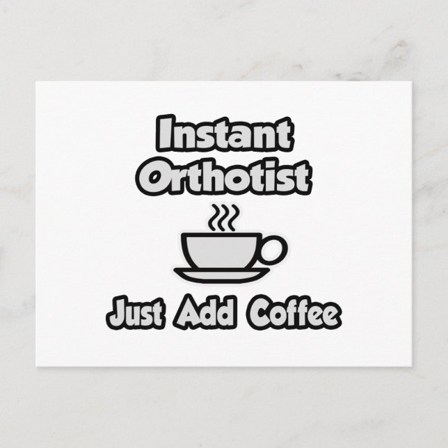 Instant Orthotist .. Just Add Coffee Postcard (Front)