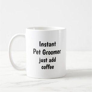 Instant Pet Groomer Add Coffee Fun Quote Coffee Mug