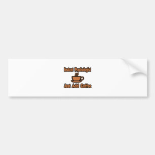 Instant Psychologist...Just Add Coffee Bumper Sticker
