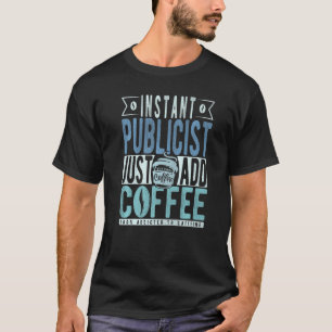 Instant Publicist Just Add Coffee T-Shirt