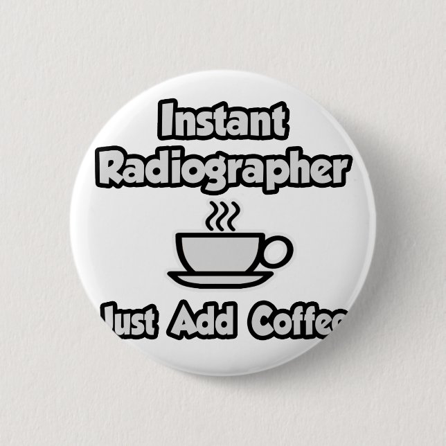 Instant Radiographer .. Just Add Coffee 2 Inch Round Button (Front)