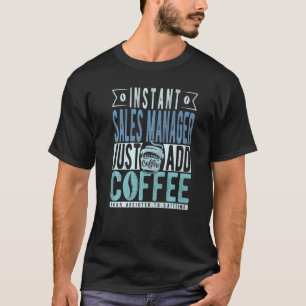 Instant Sales Manager Just Add Coffee   T-Shirt
