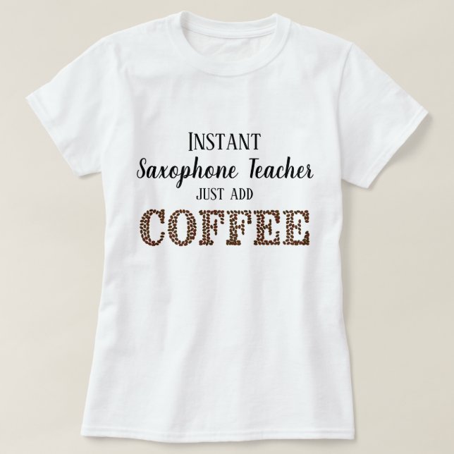 Instant Saxophone Teacher Just Add Coffee Funny T-Shirt (Design Front)