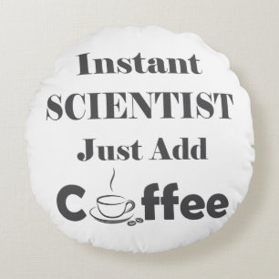 Instant Scientist Just Add Coffee Round Pillow