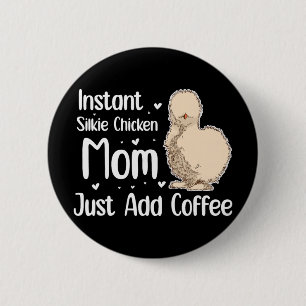 Instant Silkie Chicken Mom Just Add Coffee 2 Inch Round Button