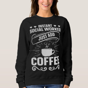 Instant Social Worker Just Add Coffee   Social Sweatshirt