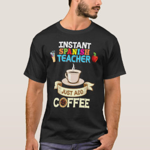 Instant Spanish Teacher Just Add Coffee Back To Sc T-Shirt