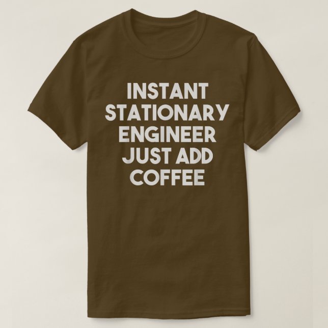 Instant Stationary Engineer Just Add Coffee  Funny T-Shirt (Design Front)