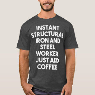 Instant Structural Iron And Steel Worker Just Add  T-Shirt
