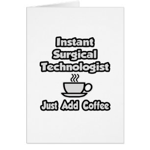 Instant Surgical Tech .. Just Add Coffee