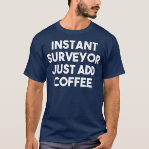 Instant Surveyor Just Add Coffee Funny Surveyor P T-Shirt