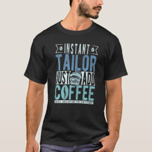 Instant Tailor Just Add Coffee T-Shirt
