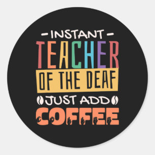 Instant Teacher Of The Deaf Just Add Coffee  Classic Round Sticker