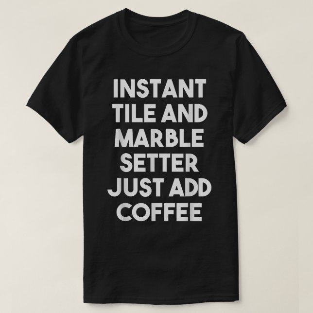 Instant Tile Marble Setter Just Add Coffee  Funny  T-Shirt (Design Front)