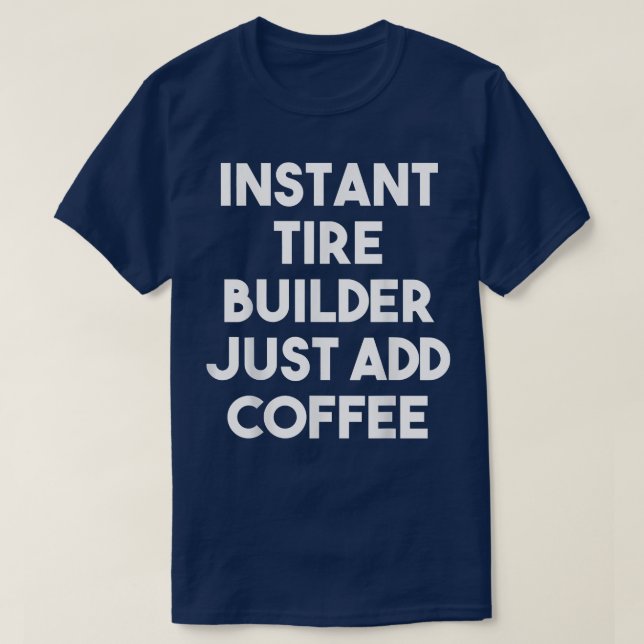 Instant Tire Builder Just Add Coffee  Funny Tire B T-Shirt (Design Front)
