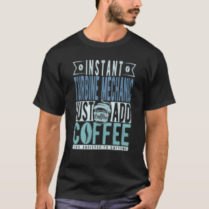 Instant Turbine Mechanic Just Add Coffee T-Shirt