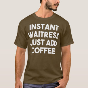 Instant Waitress Just Add CoffeeFunny Waitress T-Shirt