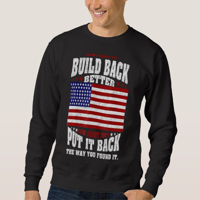 Instead Of Build Back Better How About Just Put It Sweatshirt (Front)