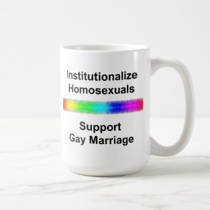 Institutionalize Homosexuals...Support Gay Marriag Coffee Mug