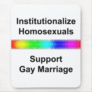 Institutionalize Homosexuals...Support Gay Marriag Mouse Pad