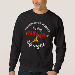Insurance Agent By Day Ninja By Night Sweatshirt