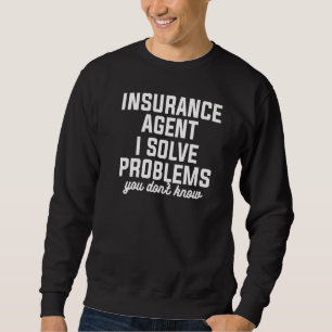 Insurance Agent I Solve Problems You Don't Know Ac Sweatshirt