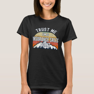 Insurance Sales Agent Trust Me I m a Insurance S T-Shirt