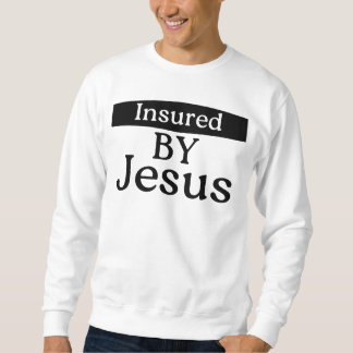 Insured By Jesus Christian Faith Divine Protection Sweatshirt