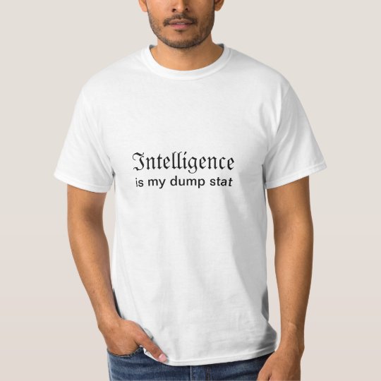 Intelligence Is My Dump Stat T-Shirt