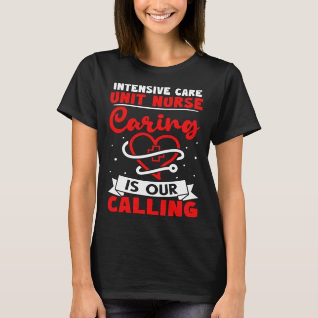 Intensive Care Unit Nurse Caring is Our Calling T-Shirt (Front)